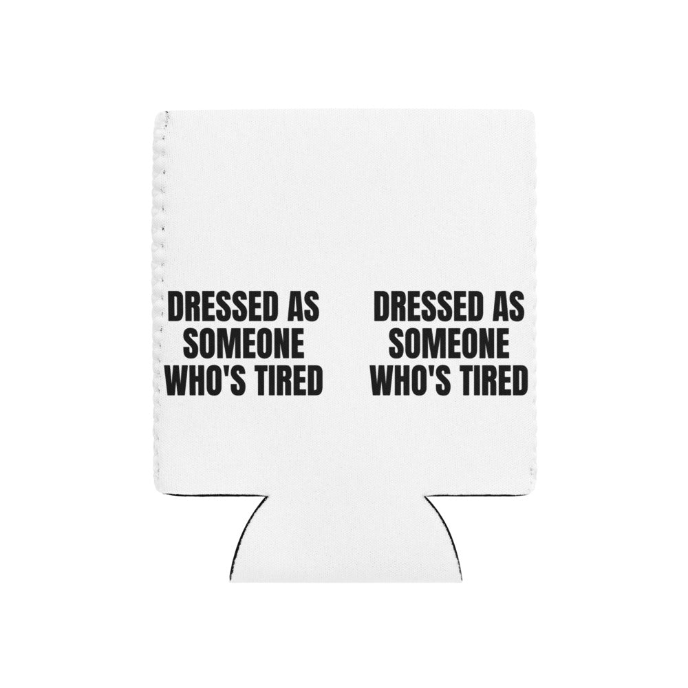 DRESSED AS SOMEONE WHO'S TIRED can cooler