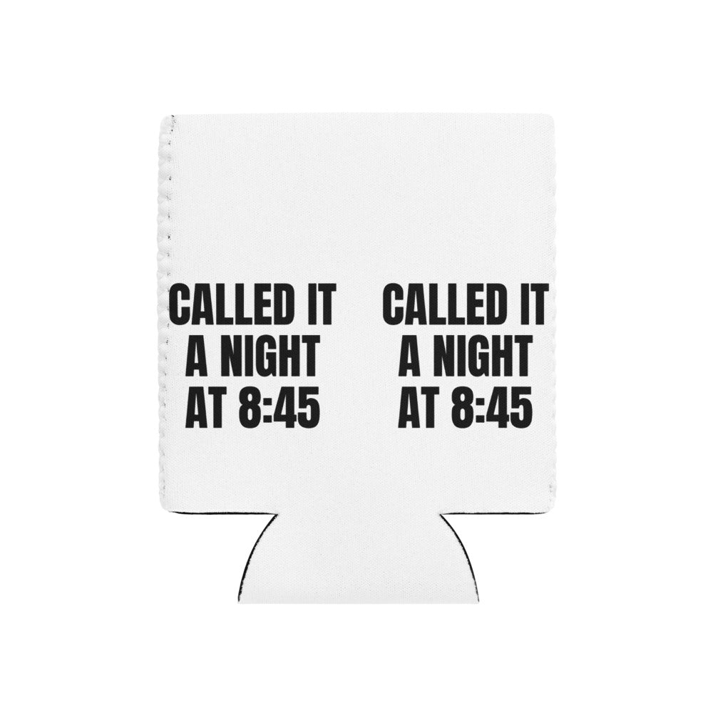 CALLED IT A NIGHT AT 8:45 can cooler