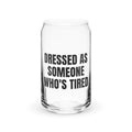 DRESSED AS SOMEONE WHO'S TIRED can glass