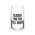 CLOSED FOR THE FULL MOON can glass
