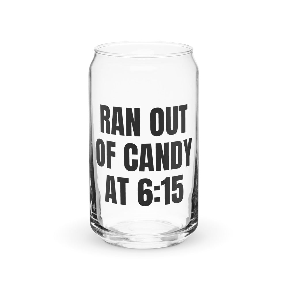 RAN OUT OF CANDY AT 6:15 can glass