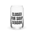 CLOSED FOR SOUP SEASON can glass