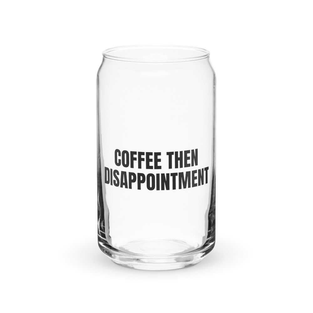 COFFEE THEN DISAPPOINTMENT can glass