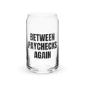 BETWEEN PAYCHECKS AGAIN can glass