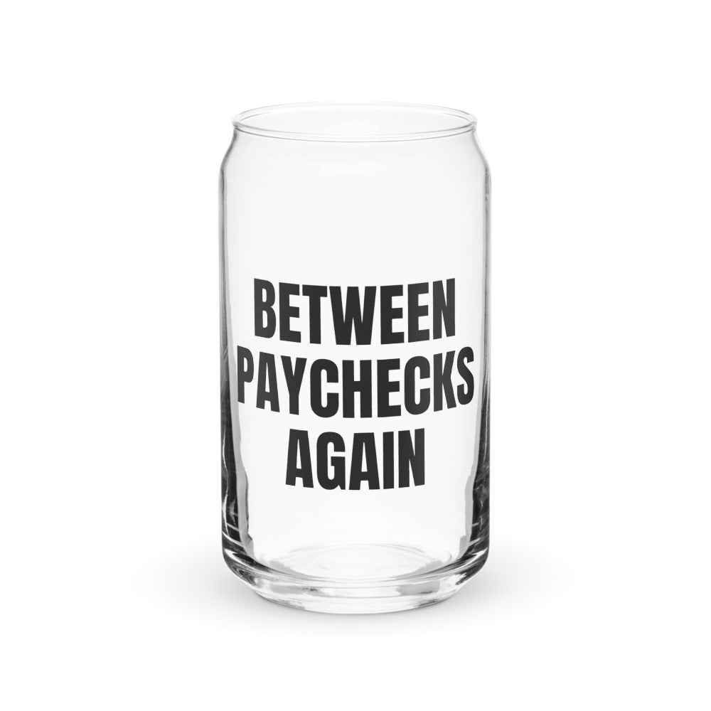 BETWEEN PAYCHECKS AGAIN can glass