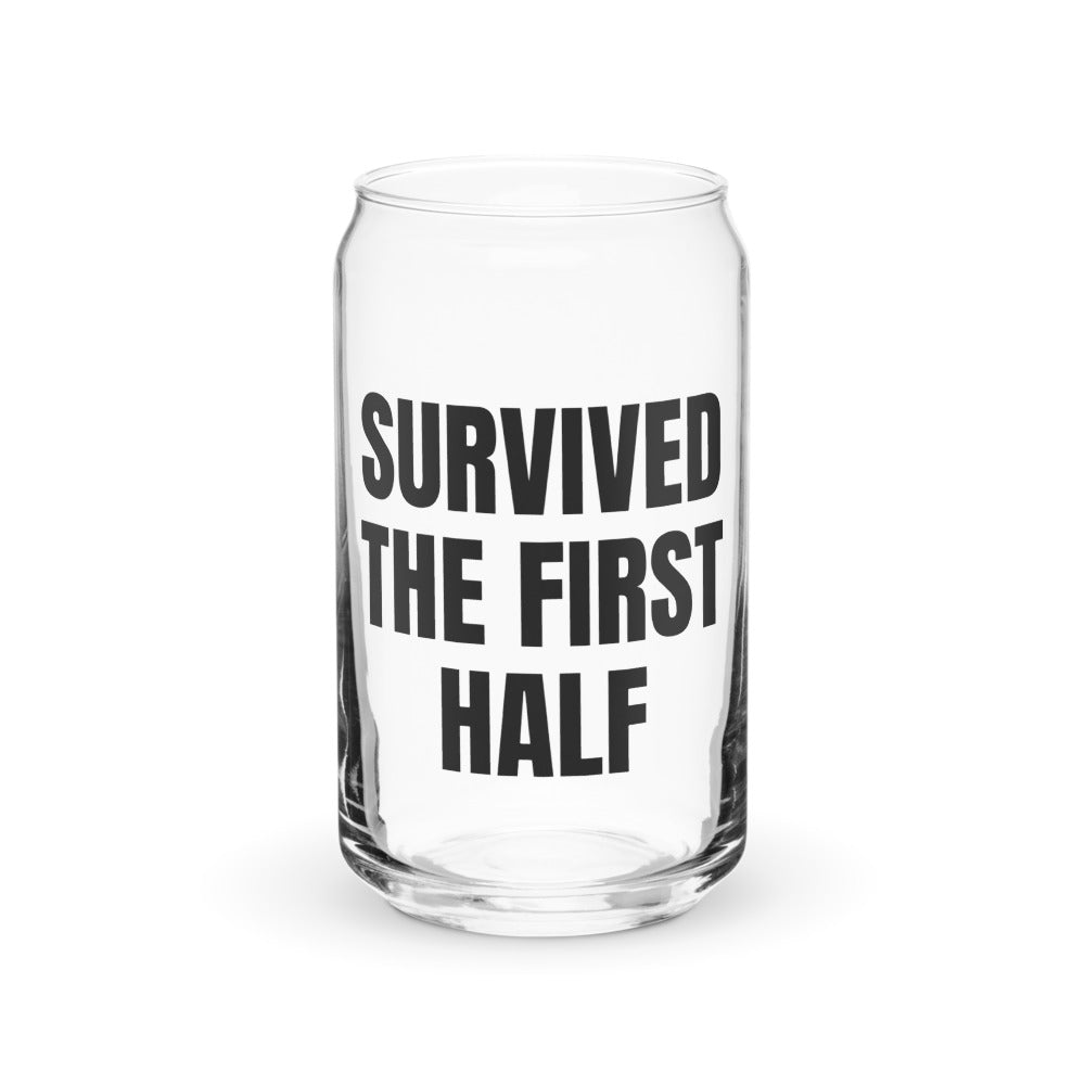 SURVIVED THE FIRST HALF can glass
