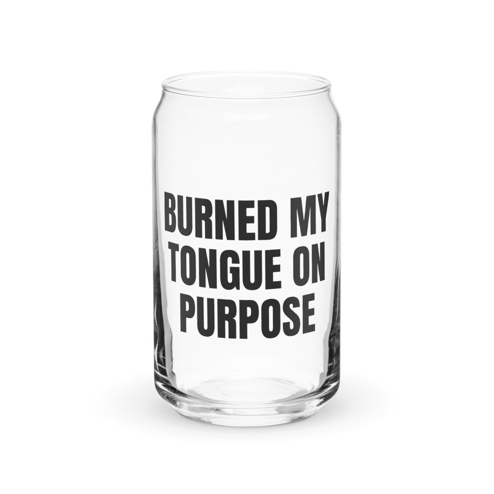 BURNED MY TONGUE ON PURPOSE can glass