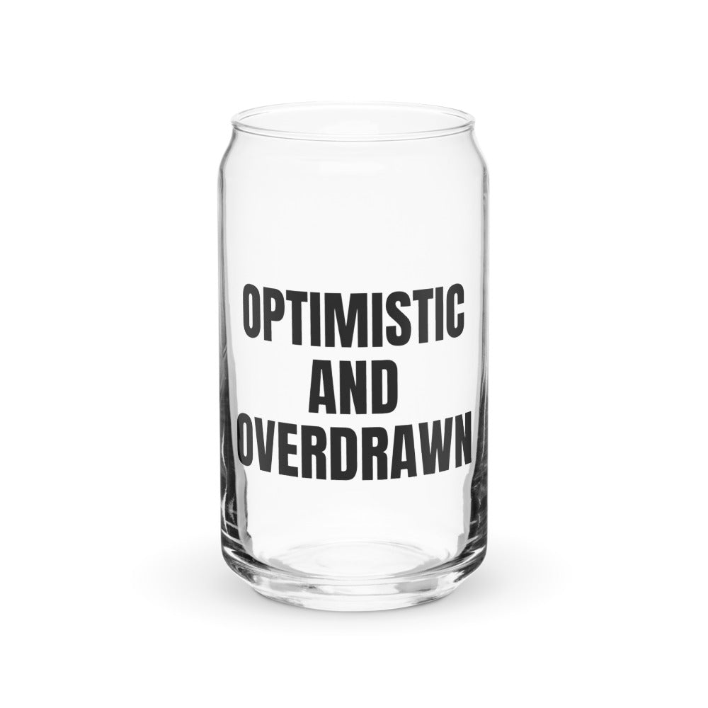 OPTIMISTIC AND OVERDRAWN can glass
