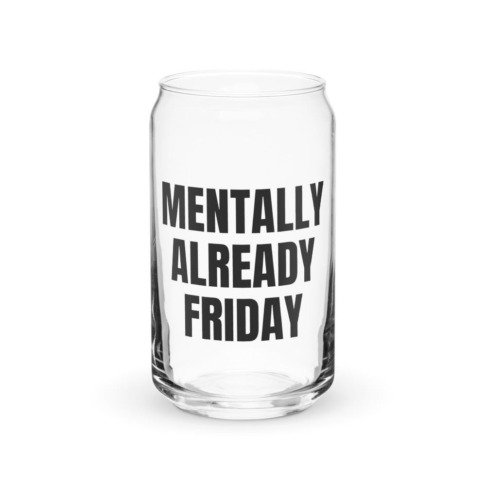 MENTALLY ALREADY FRIDAY can glass