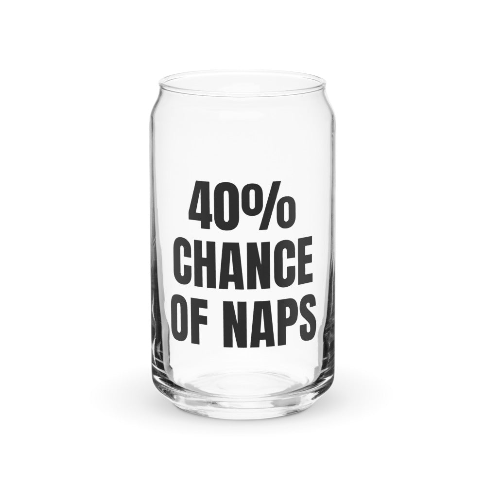 40% CHANCE OF NAPS can glass