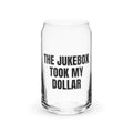 THE JUKEBOX TOOK MY DOLLAR can glass