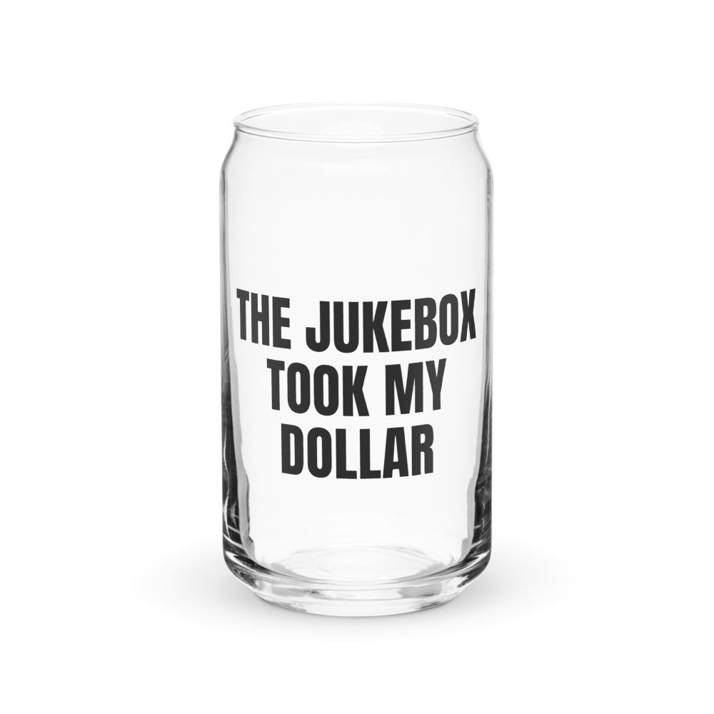 THE JUKEBOX TOOK MY DOLLAR can glass