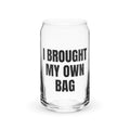 I BROUGHT MY OWN BAG can glass