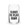 CLOSED THE PLACE DOWN can glass