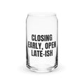 CLOSING EARLY, OPEN LATE-ISH can glass