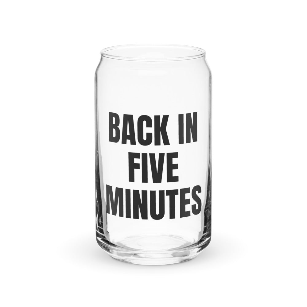BACK IN FIVE MINUTES can glass