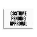 COSTUME PENDING APPROVAL canvas print
