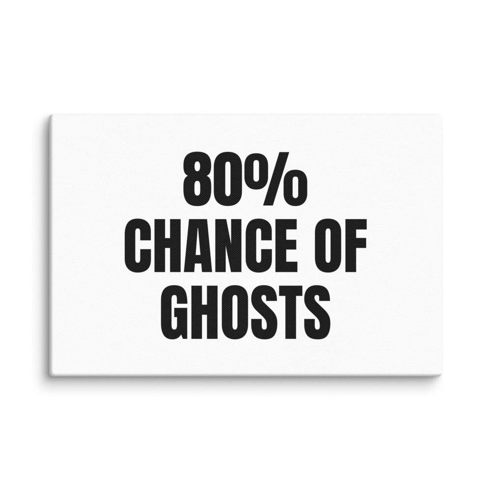 80% CHANCE OF GHOSTS canvas print