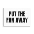 PUT THE FAN AWAY canvas print