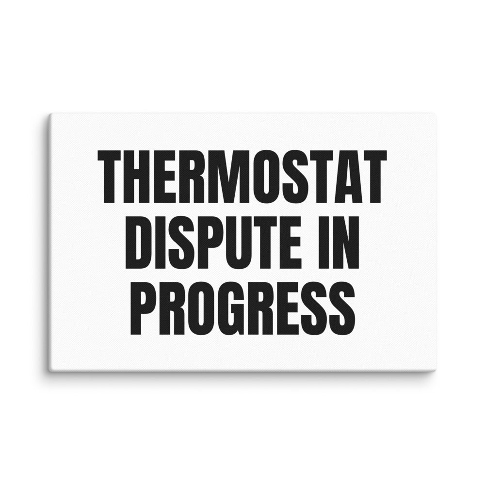 THERMOSTAT DISPUTE IN PROGRESS canvas print