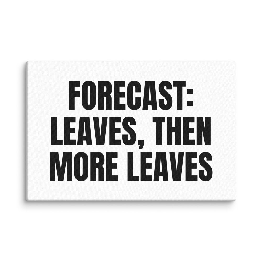 FORECAST: LEAVES, THEN MORE LEAVES canvas print