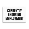 CURRENTLY ENDURING EMPLOYMENT canvas print