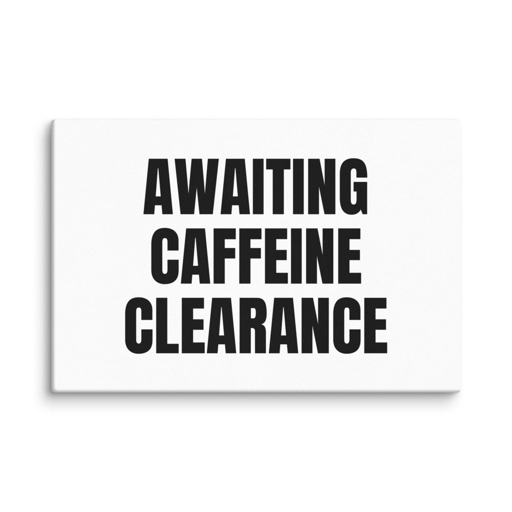 AWAITING CAFFEINE CLEARANCE canvas print