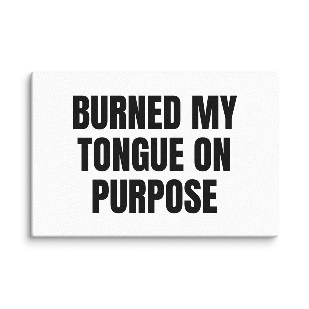 BURNED MY TONGUE ON PURPOSE canvas print
