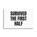 SURVIVED THE FIRST HALF canvas print