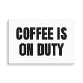 COFFEE IS ON DUTY canvas print