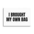 I BROUGHT MY OWN BAG canvas print