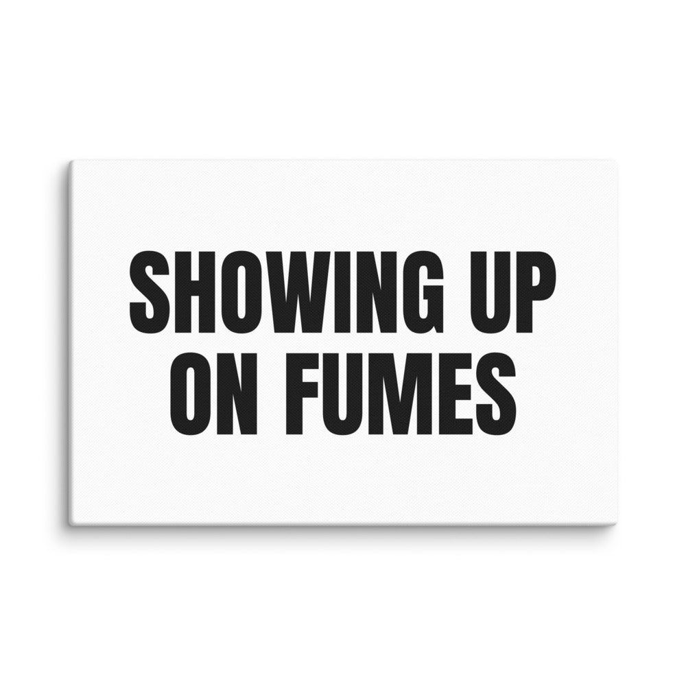 SHOWING UP ON FUMES canvas print