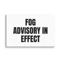 FOG ADVISORY IN EFFECT canvas print