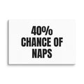 40% CHANCE OF NAPS canvas print