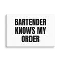 BARTENDER KNOWS MY ORDER canvas print
