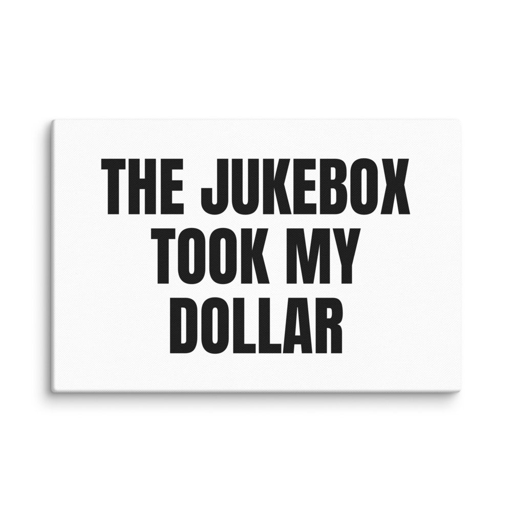 THE JUKEBOX TOOK MY DOLLAR canvas print
