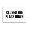 CLOSED THE PLACE DOWN canvas print