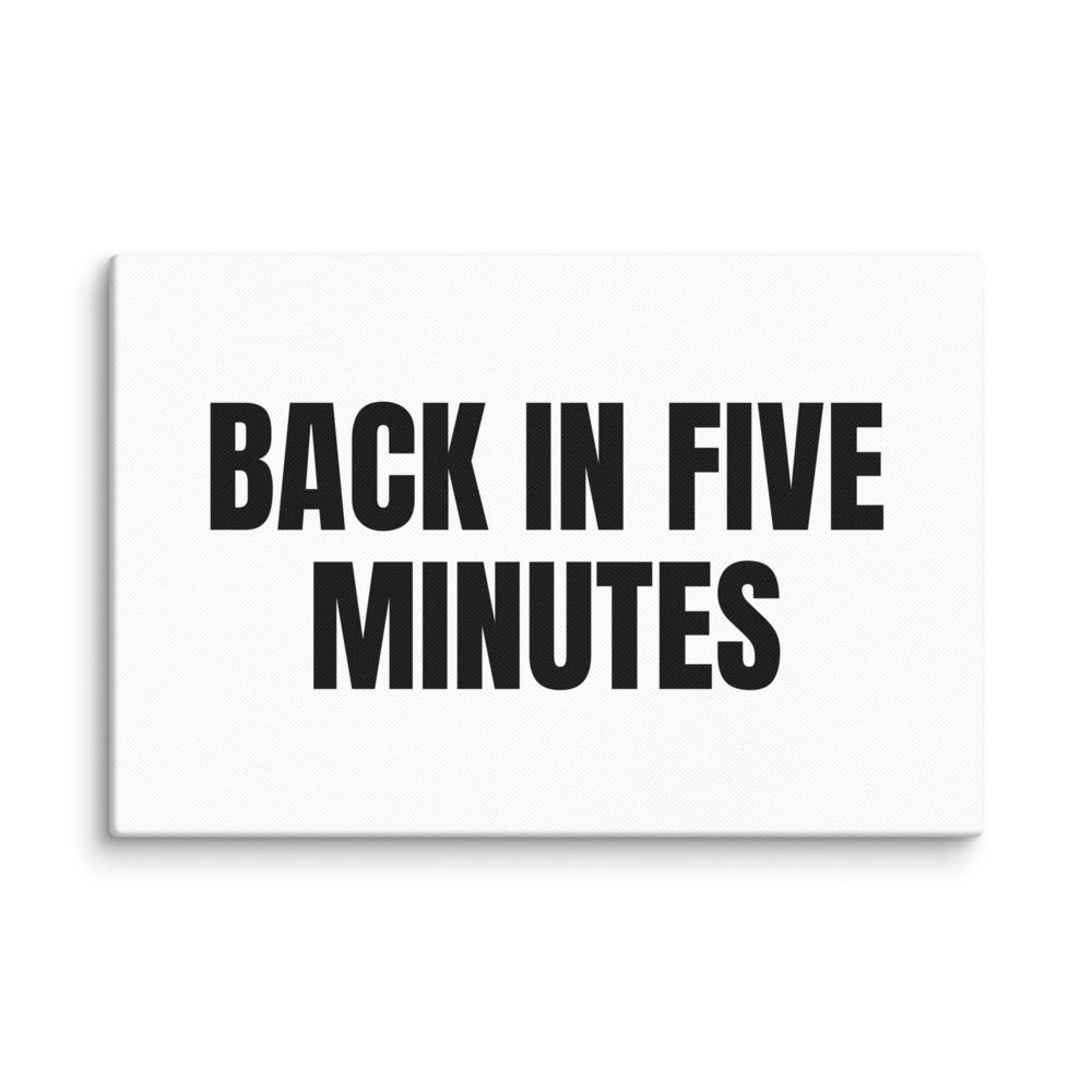 BACK IN FIVE MINUTES canvas print
