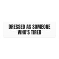 DRESSED AS SOMEONE WHO'S TIRED car magnet