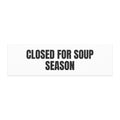 CLOSED FOR SOUP SEASON car magnet