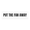 PUT THE FAN AWAY car magnet