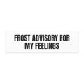 FROST ADVISORY FOR MY FEELINGS car magnet