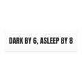 DARK BY 6, ASLEEP BY 8 car magnet
