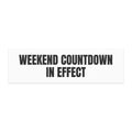 WEEKEND COUNTDOWN IN EFFECT car magnet