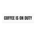 COFFEE IS ON DUTY car magnet