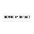 SHOWING UP ON FUMES car magnet