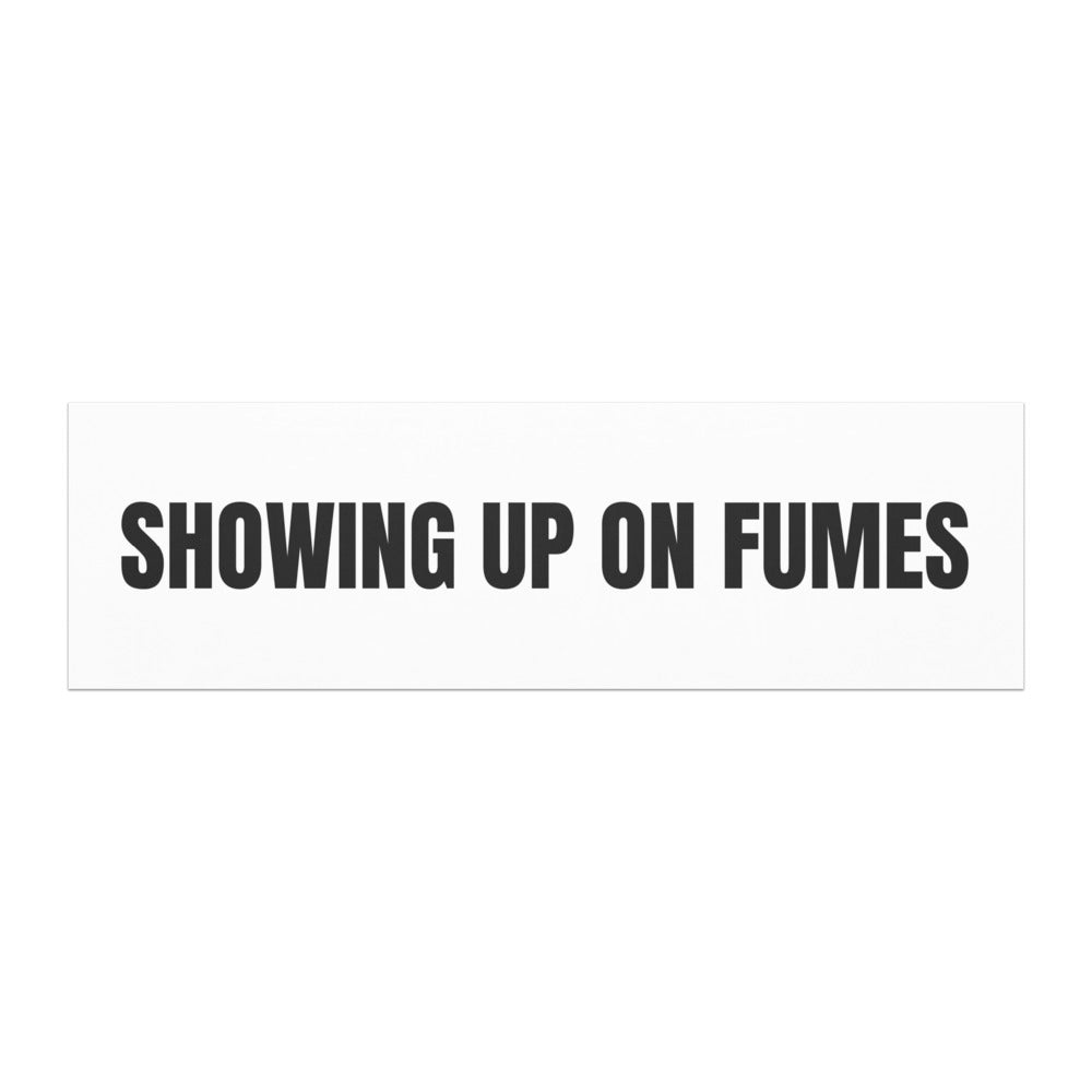 SHOWING UP ON FUMES car magnet