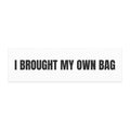 I BROUGHT MY OWN BAG car magnet