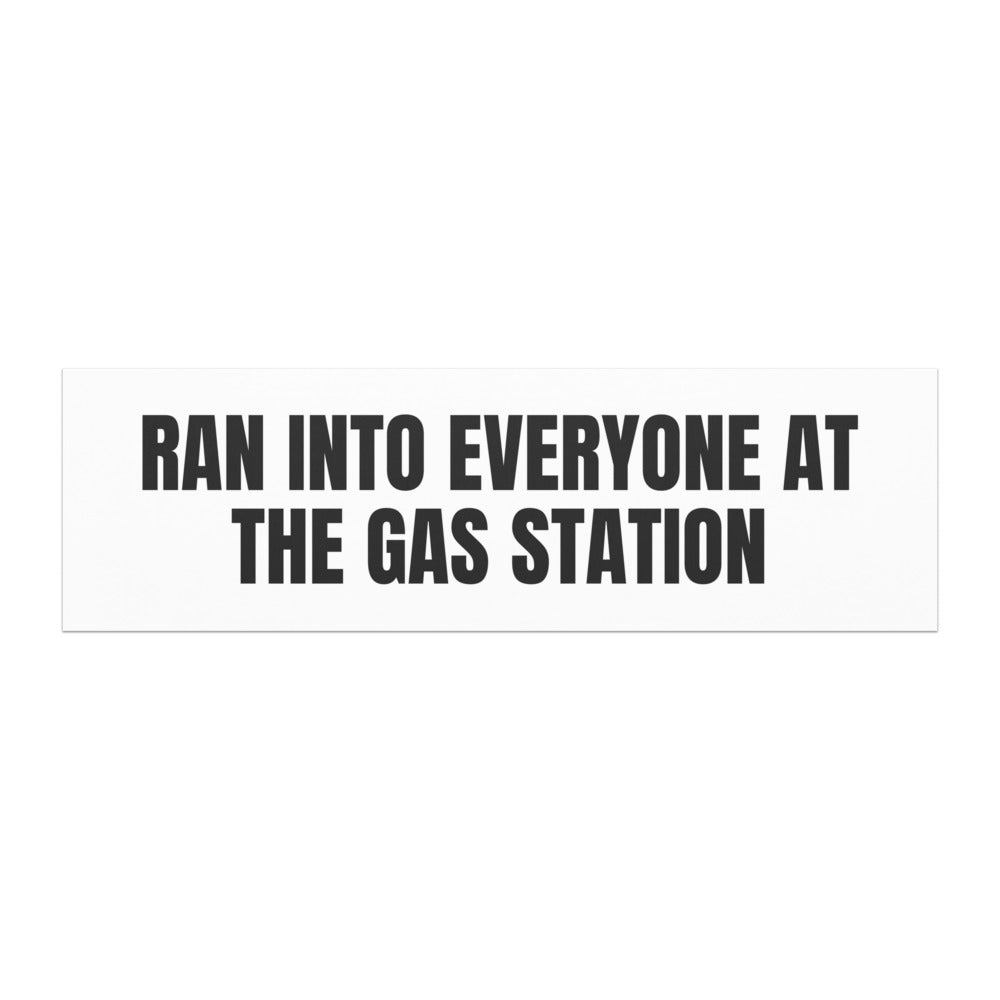 RAN INTO EVERYONE AT THE GAS STATION car magnet