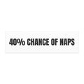 40% CHANCE OF NAPS car magnet